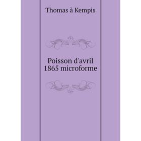 

Книга Poisson d'avril 1865 microforme. Thomas à Kempis