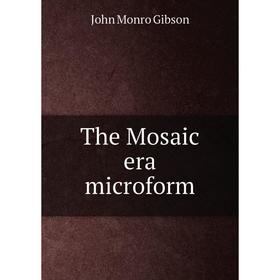 

Книга The Mosaic era microform. John Monro Gibson