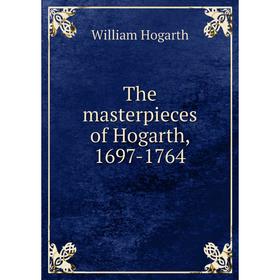 

Книга The masterpieces of Hogarth, 1697 - 1764. William Hogarth