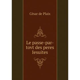 

Книга Le passe-par-tovt des peres Iesuites