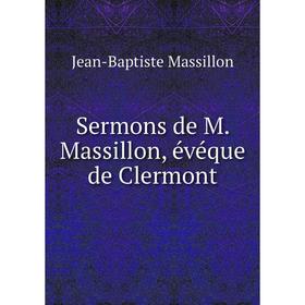 

Книга Sermons de M. Massillon, évéque de Clermont. Jean-Baptiste Massillon