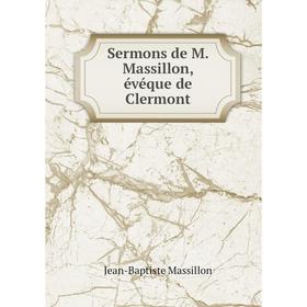 

Книга Sermons de M. Massillon, évéque de Clermont. Jean-Baptiste Massillon