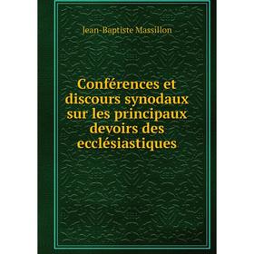 

Книга Conférences et discours synodaux sur les principaux devoirs des ecclésiastiques. Jean-Baptiste Massillon