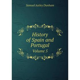 

Книга History of Spain and Portugal. Volume 5. Samuel Astley Dunham