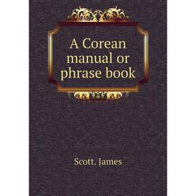 

Книга A Corean manual or phrase book. Scott. James