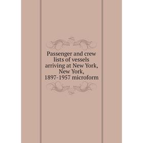 

Книга Passenger and crew lists of vessels arriving at New York, New York, 1897-1957 microform