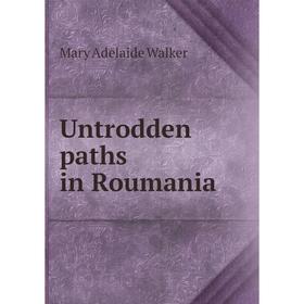 

Книга Untrodden paths in Roumania. Mary Adelaide Walker
