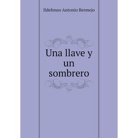 

Книга Una llave y un sombrero. Ildefonso Antonio Bermejo