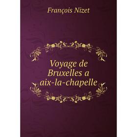 

Книга Voyage de Bruxelles a aix - la - chapelle. François Nizet