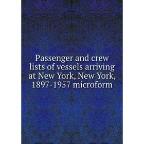 

Книга Passenger and crew lists of vessels arriving at New York, New York, 1897-1957 microform
