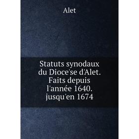 

Книга Statuts synodaux du Dioce'se d'Alet. Faits depuis l'année 1640. jusqu'en 1674. Alet