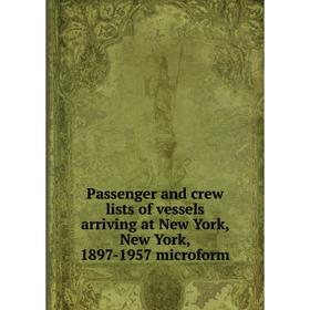 

Книга Passenger and crew lists of vessels arriving at New York, New York, 1897-1957 microform