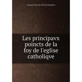 

Книга Les principavx poincts de la foy de l'eglise catholiqve