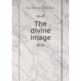 

Книга The divine image. Caroline Giltinan
