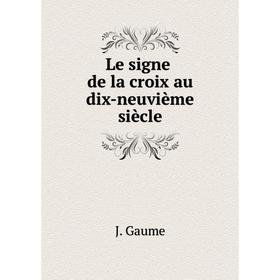 

Книга Le signe de la croix au dix-neuvième siècle