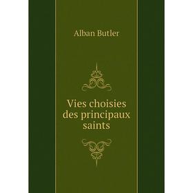 

Книга Vies choisies des principaux saints. Alban Butler