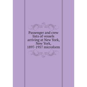 

Книга Passenger and crew lists of vessels arriving at New York, New York, 1897-1957 microform