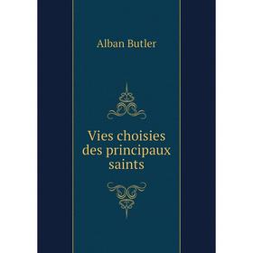 

Книга Vies choisies des principaux saints. Alban Butler