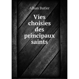 

Книга Vies choisies des principaux saints. Alban Butler