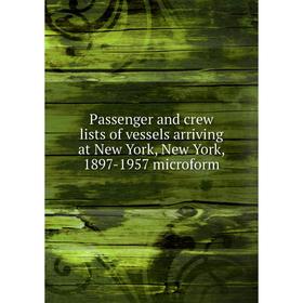 

Книга Passenger and crew lists of vessels arriving at New York, New York, 1897-1957 microform