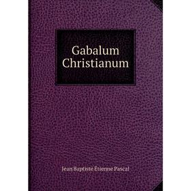 

Книга Gabalum Christianum. Jean Baptiste Étienne Pascal