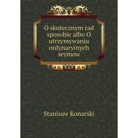 

Книга O skutecznym rad sposobie albo O utrzymywaniu ordynaryinych seymow