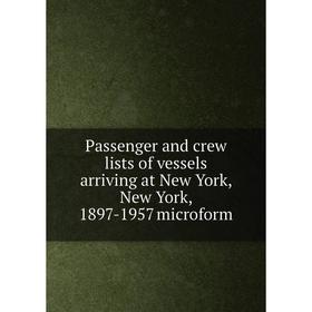 

Книга Passenger and crew lists of vessels arriving at New York, New York, 1897-1957 microform