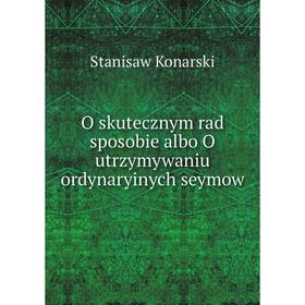 

Книга O skutecznym rad sposobie albo O utrzymywaniu ordynaryinych seymow