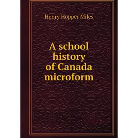 

Книга A school history of Canada microform. Henry Hopper Miles