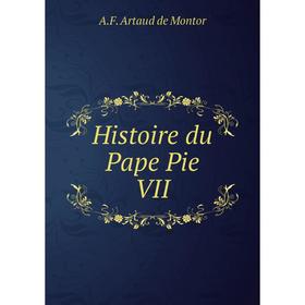 

Книга Histoire du Pape Pie VII. A.F. Artaud de Montor