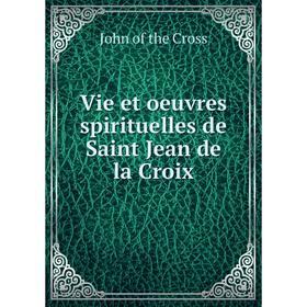 

Книга Vie et oeuvres spirituelles de Saint Jean de la Croix. John of the Cross