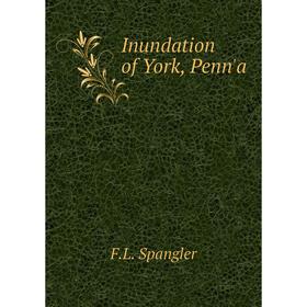 

Книга Inundation of York, Penn'a. F.L. Spangler