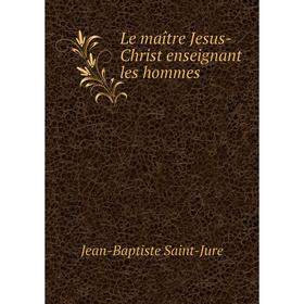 

Книга Le maître Jesus-Christ enseignant les hommes