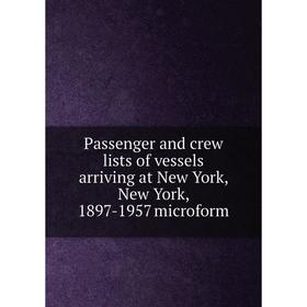 

Книга Passenger and crew lists of vessels arriving at New York, New York, 1897-1957 microform