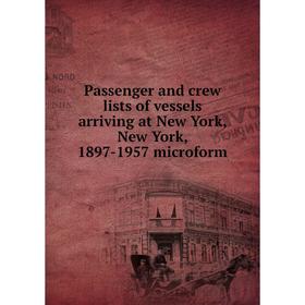

Книга Passenger and crew lists of vessels arriving at New York, New York, 1897-1957 microform