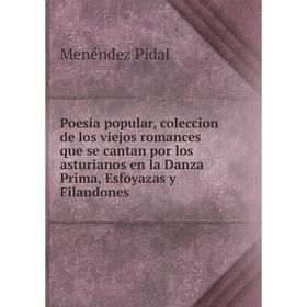 

Книга Poesia popular, coleccion de los viejos romances que se cantan por los asturianos en la Danza Prima, Esfoyazas y Filandones. Menéndez Pidal