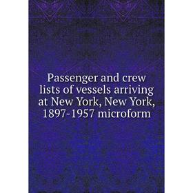 

Книга Passenger and crew lists of vessels arriving at New York, New York, 1897-1957 microform