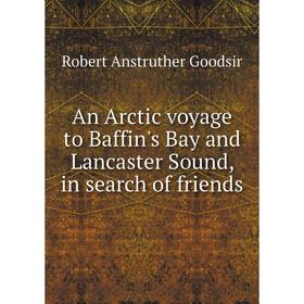 

Книга An Arctic voyage to Baffin's Bay and Lancaster Sound, in search of friends. Robert Anstruther Goodsir