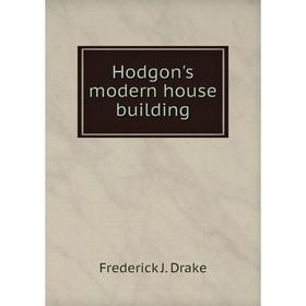 

Книга Hodgon's modern house building. Frederick J. Drake