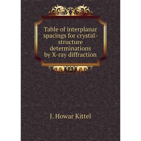 

Книга Table of interplanar spacings for crystal - structure determinations by X - ray diffraction. J. Howar Kittel