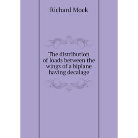 

Книга The distribution of loads between the wings of a biplane having decalage. Richard Mock