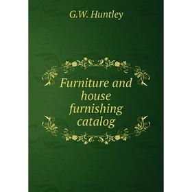 

Книга Furniture and house furnishing catalog. G.W. Huntley