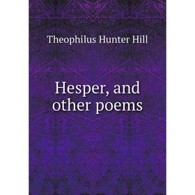 

Книга Hesper, and other poems. Theophilus Hunter Hill