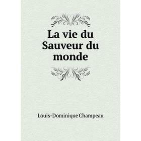 

Книга La vie du Sauveur du monde
