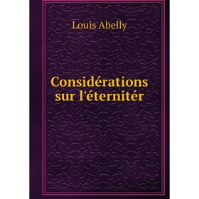 

Книга Considérations sur l'éternitér. Louis Abelly