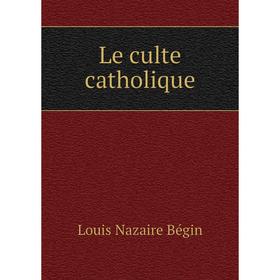 

Книга Le culte catholique