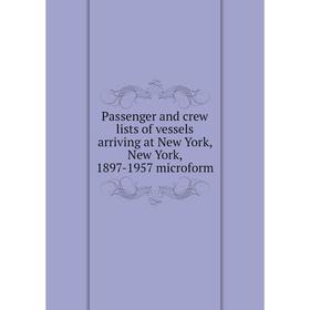 

Книга Passenger and crew lists of vessels arriving at New York, New York, 1897-1957 microform