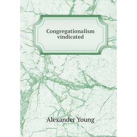 

Книга Congregationalism vindicated. Alexander Young