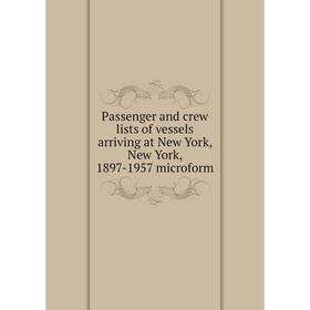 

Книга Passenger and crew lists of vessels arriving at New York, New York, 1897-1957 microform