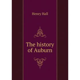 

Книга The history of Auburn. Henry Hall